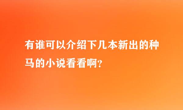 有谁可以介绍下几本新出的种马的小说看看啊？