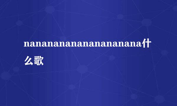 nananananananananana什么歌