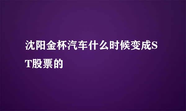 沈阳金杯汽车什么时候变成ST股票的