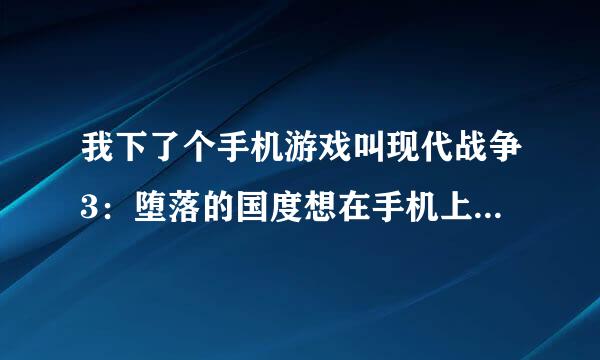 我下了个手机游戏叫现代战争3：堕落的国度想在手机上玩 但是安好后要我再下700多M的什么数据包.....