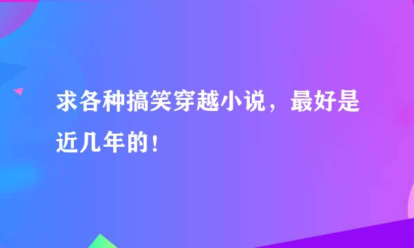 求各种搞笑穿越小说，最好是近几年的！