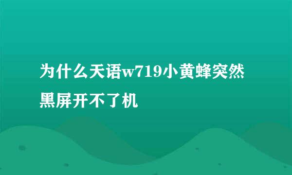 为什么天语w719小黄蜂突然黑屏开不了机