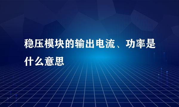 稳压模块的输出电流、功率是什么意思