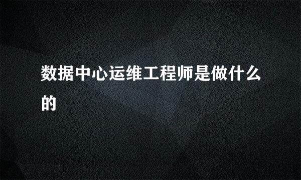 数据中心运维工程师是做什么的