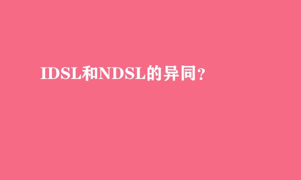 IDSL和NDSL的异同？