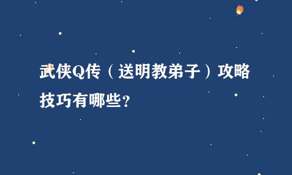 武侠Q传（送明教弟子）攻略技巧有哪些？