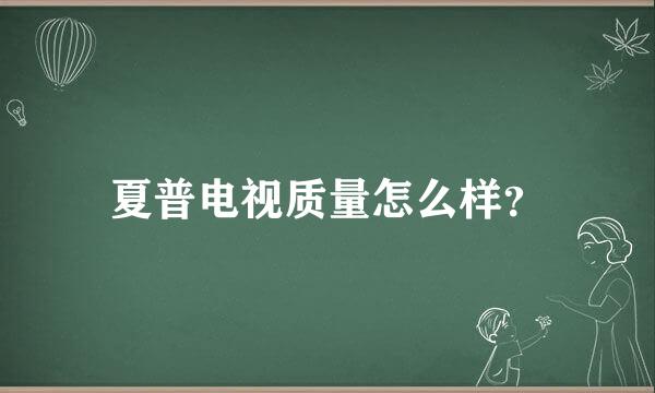 夏普电视质量怎么样？