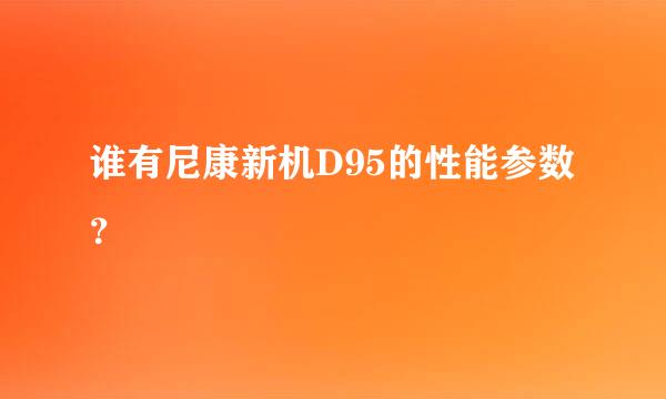 谁有尼康新机D95的性能参数？