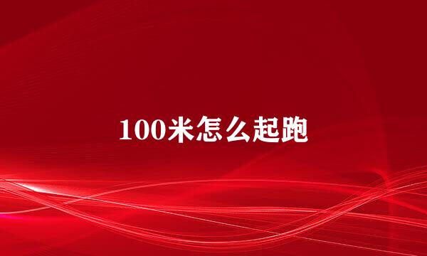 100米怎么起跑