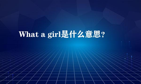 What a girl是什么意思？