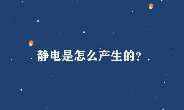 静电是怎么产生的？