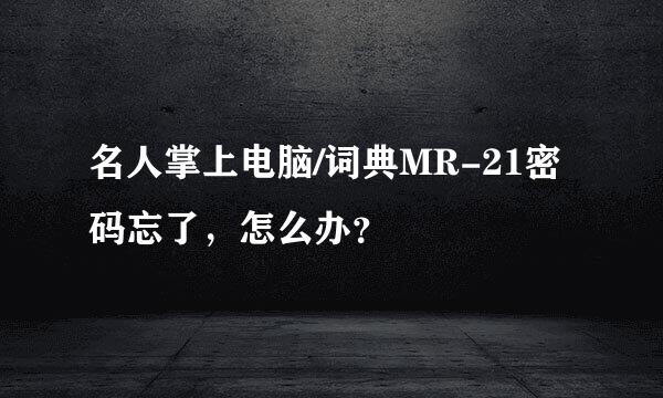 名人掌上电脑/词典MR-21密码忘了，怎么办？