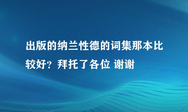 出版的纳兰性德的词集那本比较好？拜托了各位 谢谢