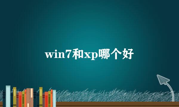 win7和xp哪个好