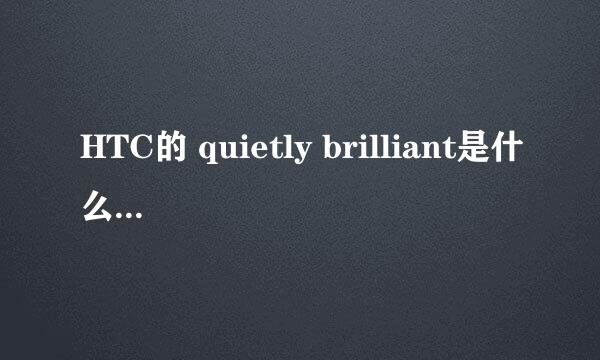 HTC的 quietly brilliant是什么意思？表达的是什么