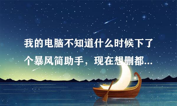 我的电脑不知道什么时候下了个暴风简助手，现在想删都删不掉请大家支个招