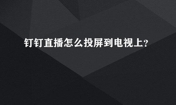 钉钉直播怎么投屏到电视上？