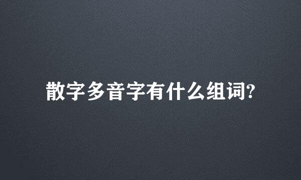 散字多音字有什么组词?