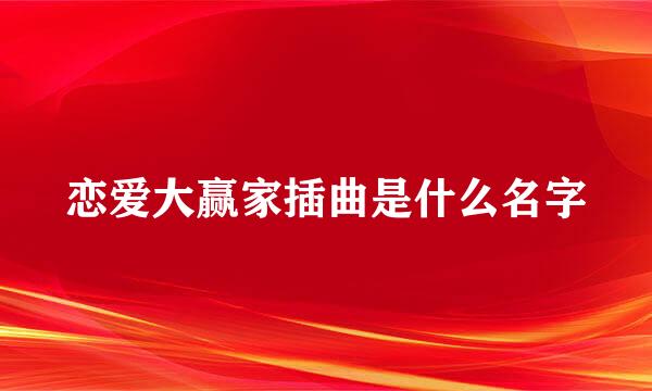 恋爱大赢家插曲是什么名字