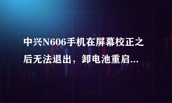 中兴N606手机在屏幕校正之后无法退出，卸电池重启后触摸不能用了，送修理的说主板坏了，要不要换?