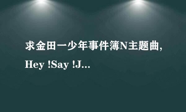 求金田一少年事件簿N主题曲,Hey !Say !Jump 《ウィークエンダー》完整版中文歌词