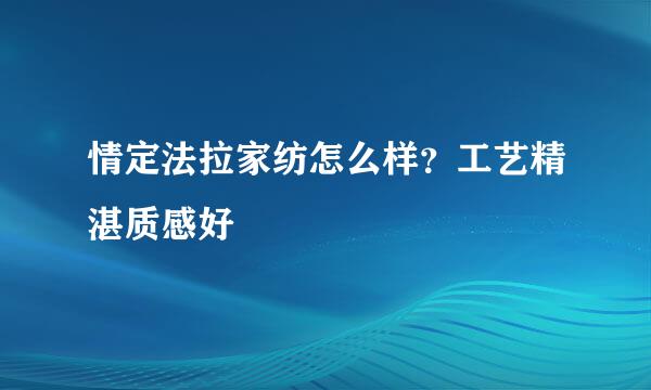 情定法拉家纺怎么样？工艺精湛质感好