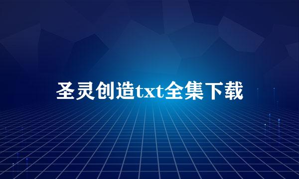 圣灵创造txt全集下载