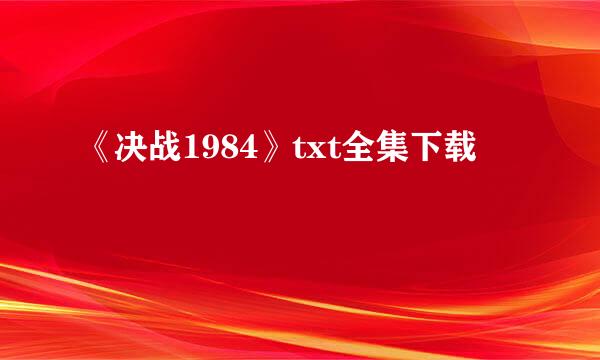 《决战1984》txt全集下载