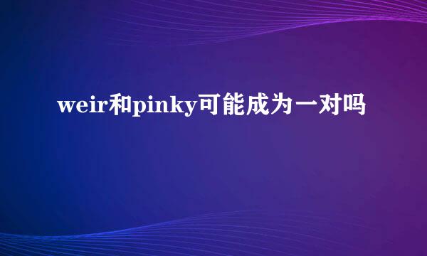 weir和pinky可能成为一对吗