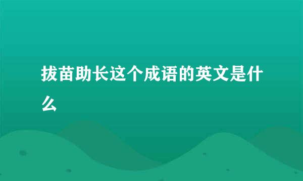 拔苗助长这个成语的英文是什么