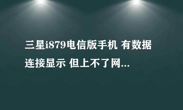 三星i879电信版手机 有数据连接显示 但上不了网 打不出去电话是怎么回事