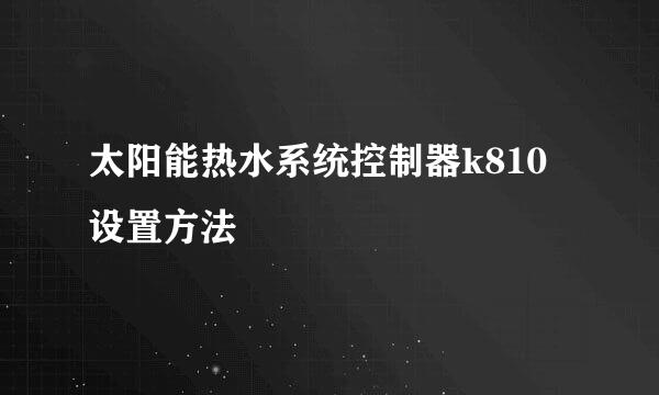 太阳能热水系统控制器k810设置方法