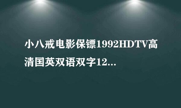 小八戒电影保镖1992HDTV高清国英双语双字1280种子下载地址有么？好人一生平安