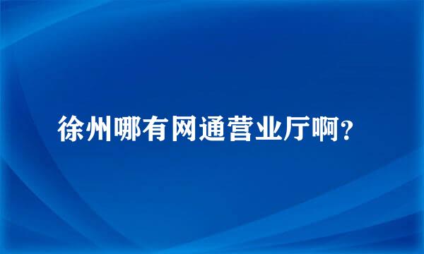 徐州哪有网通营业厅啊？