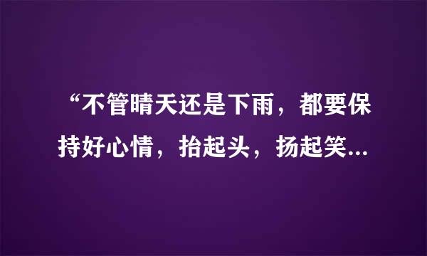 “不管晴天还是下雨，都要保持好心情，抬起头，扬起笑容……”在某一动画片里的歌曲，叫什么啊？