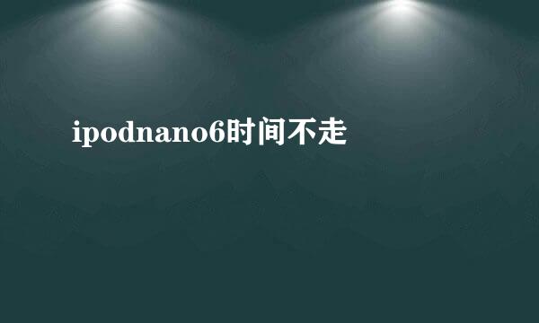 ipodnano6时间不走