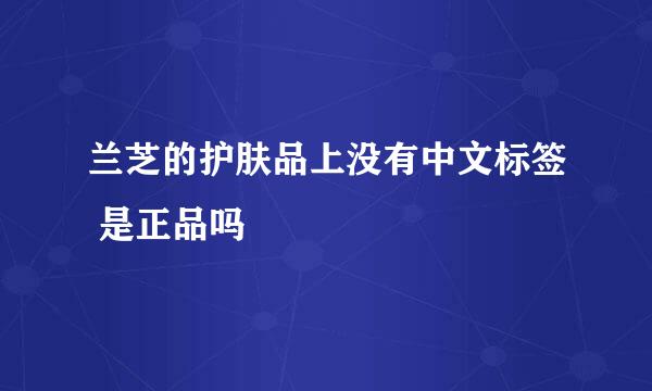 兰芝的护肤品上没有中文标签 是正品吗