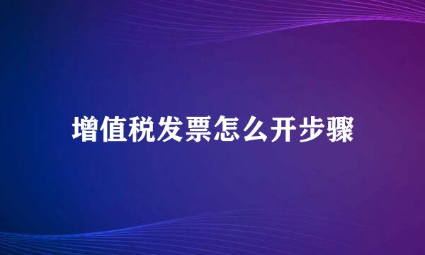 增值税发票怎么开步骤