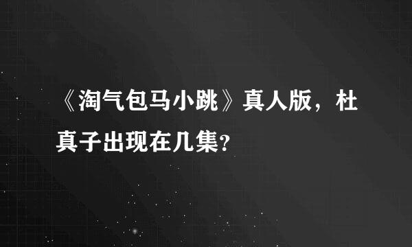 《淘气包马小跳》真人版，杜真子出现在几集？