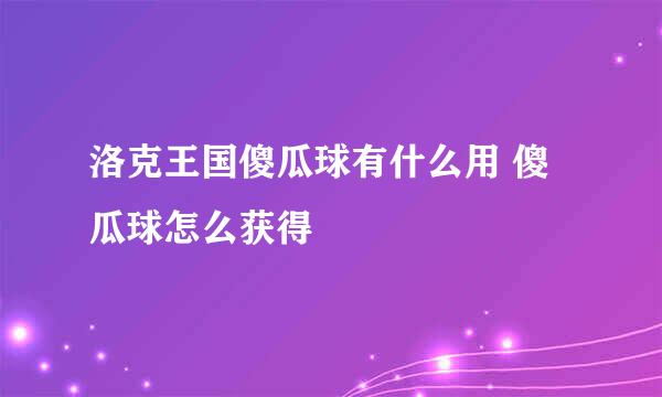 洛克王国傻瓜球有什么用 傻瓜球怎么获得