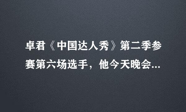 卓君《中国达人秀》第二季参赛第六场选手，他今天晚会那世界冠军吗？