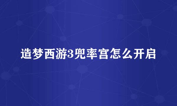 造梦西游3兜率宫怎么开启