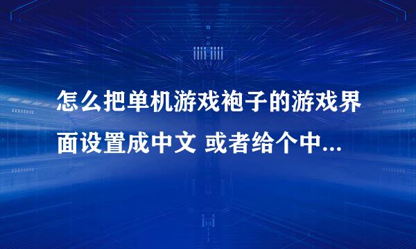 怎么把单机游戏袍子的游戏界面设置成中文 或者给个中文汉化补丁