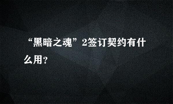 “黑暗之魂”2签订契约有什么用？