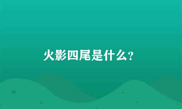 火影四尾是什么？