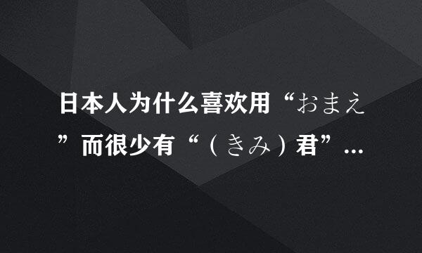 日本人为什么喜欢用“おまえ”而很少有“（きみ）君”？“おまえ”不是蔑称么？