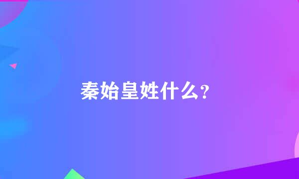 秦始皇姓什么？