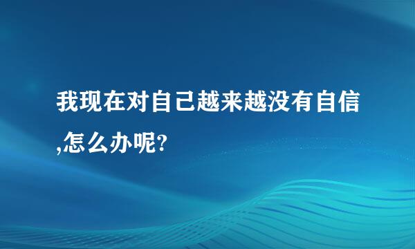 我现在对自己越来越没有自信,怎么办呢?