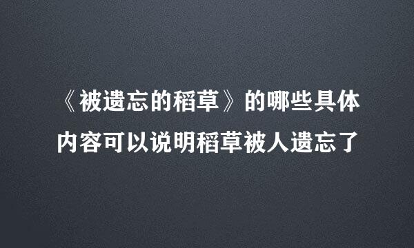 《被遗忘的稻草》的哪些具体内容可以说明稻草被人遗忘了