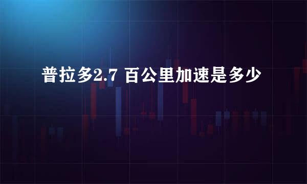 普拉多2.7 百公里加速是多少